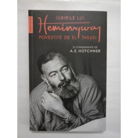 IUBIRILE LUI HEMINGWAY POVESTITE DE EL INSUSI SI CONSEMNATE DE A. E. HOTCHNER